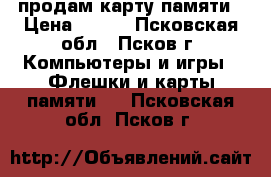 продам карту памяти › Цена ­ 400 - Псковская обл., Псков г. Компьютеры и игры » Флешки и карты памяти   . Псковская обл.,Псков г.